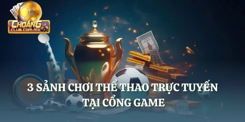 3 sảnh chơi thể thao trực tuyến tại cổng game