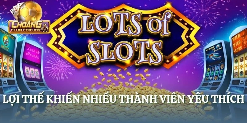 Lợi thế khiến nhiều thành viên yêu thích