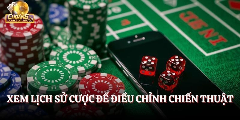 Xem lịch sử cược để điều chỉnh chiến thuật